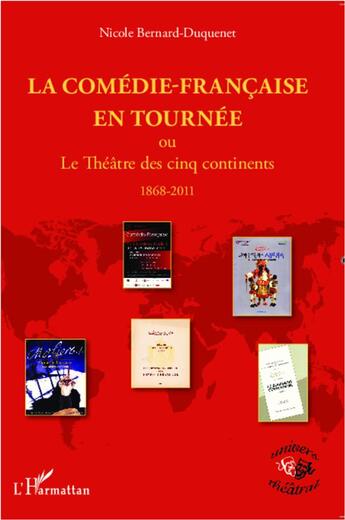 Couverture du livre « La Comédie-Française en tournée ; ou le théâtre des cinq continents 1868-2011 » de Nicole Bernard-Duquenet aux éditions L'harmattan