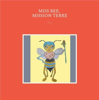 Couverture du livre « Miss Bee : mission terre » de Myriam Poulin Gout aux éditions Books On Demand