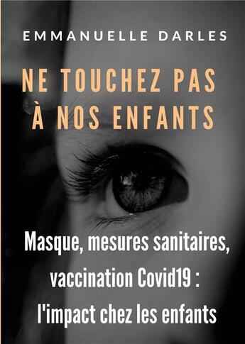 Couverture du livre « Ne touchez pas à nos enfants : masque, mesures sanitaires, vaccins anti-covid19 » de Emmanuelle Darles aux éditions Books On Demand