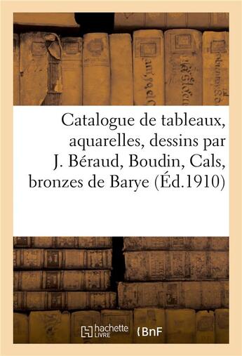 Couverture du livre « Catalogue de tableaux modernes, aquarelles, dessins par J. Béraud, Boudin, Cals, bronzes de Barye » de Jules-Eugène Féral aux éditions Hachette Bnf