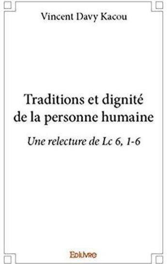 Couverture du livre « Traditions et dignité de la personne humaine ; Une relecture de Lc 6, 1-6 » de Vincent Davy Kacou aux éditions Edilivre