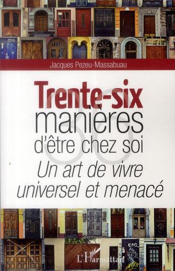 Couverture du livre « Trente-six manières d'être chez soi ; un art de vivre universel et menacé » de Jacques Pezeu-Massabuau aux éditions L'harmattan