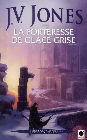 Couverture du livre « L'épée des ombres Tome 4 ; la forteresse de glace grise » de Jones-J.V. aux éditions Orbit