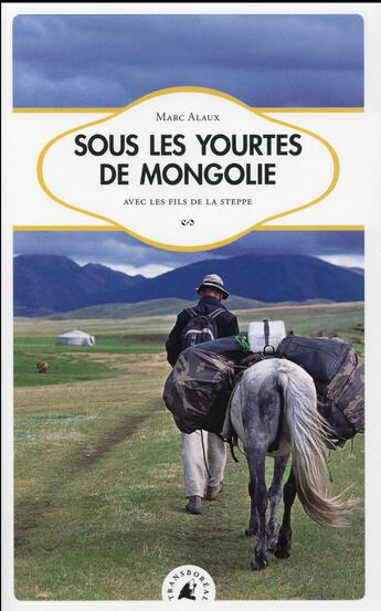 Couverture du livre « Sous les yourtes de Mongolie avec les fils de la steppe » de Marc Alaux aux éditions Transboreal