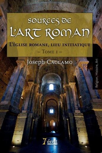 Couverture du livre « Sources de l'art roman t.1 ; l'église romane, lieu initiatique » de Caccamo Joseph aux éditions 7 Ecrit