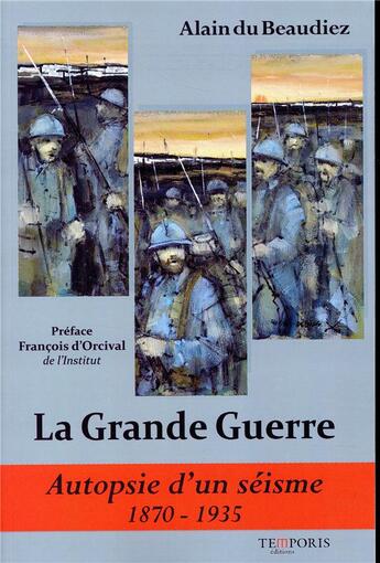 Couverture du livre « La Grande Guerre autopsie d'un séisme ; 1870-1935 » de Alain Du Beaudiez aux éditions Temporis