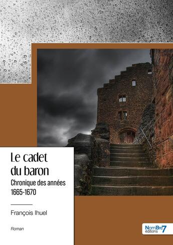 Couverture du livre « Le cadet du baron : chronique des années 1665-1670 » de Francois Ihuel aux éditions Nombre 7