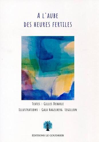 Couverture du livre « À l'aube des heures fertiles » de Gilles Debarle et Gala Hagelberg Legillon aux éditions Le Coudrier