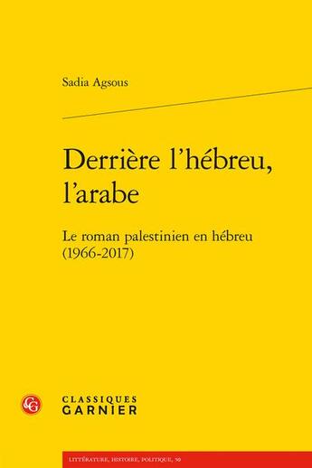 Couverture du livre « Derrière l'hébreu, l'arabe : le roman palestinien en hébreu (1966-2017) » de Sadia Agsous aux éditions Classiques Garnier