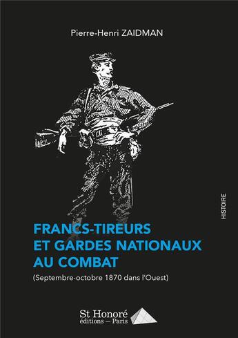 Couverture du livre « Francs-tireurs et gardes nationaux au combat septembre-octobre 1870 dans l ouest » de Pierre-Henri Zaidman aux éditions Saint Honore Editions