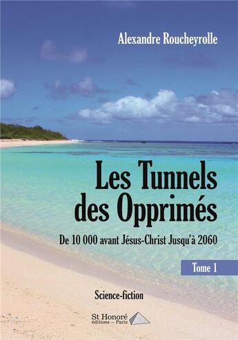 Couverture du livre « Les tunnels des opprimes de 10 000 avant jesus-christ jusqu a 2060- tome 1 » de Roucheyrolle A. aux éditions Saint Honore Editions