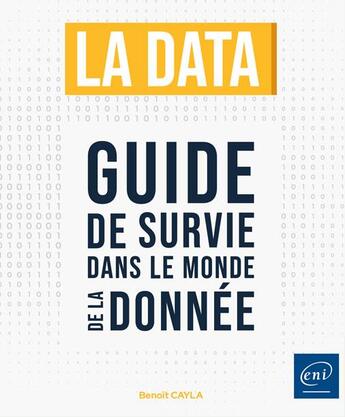 Couverture du livre « La data : guide de survie dans le monde de la donnée » de Benoit Cayla aux éditions Eni