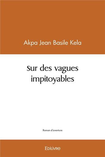 Couverture du livre « Sur des vagues impitoyables » de Akpa J B K. aux éditions Edilivre