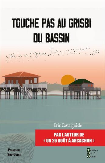 Couverture du livre « Touche pas au grisbi du bassin » de Eric Castaignede aux éditions Terres De L'ouest