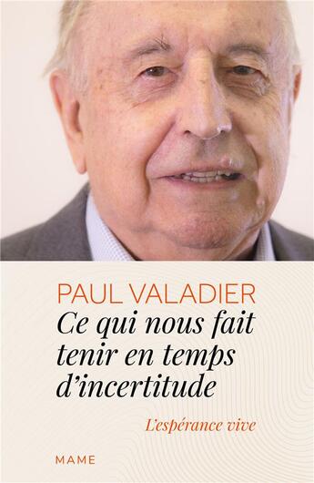 Couverture du livre « Ce qui nous fait tenir en temps d incertitude ; l'espérance vive » de Paul Valadier aux éditions Mame