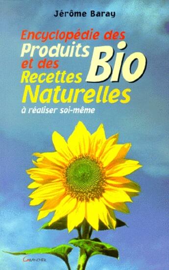 Couverture du livre « Encyclopedie des recettes naturelles et des produits biologiques a realiser soi-meme » de Jerome Baray aux éditions Grancher