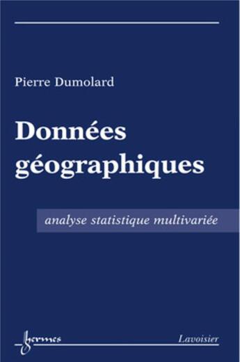 Couverture du livre « Données géographiques ; analyse statistique multivariée » de Pierre Dumolard aux éditions Hermes Science Publications