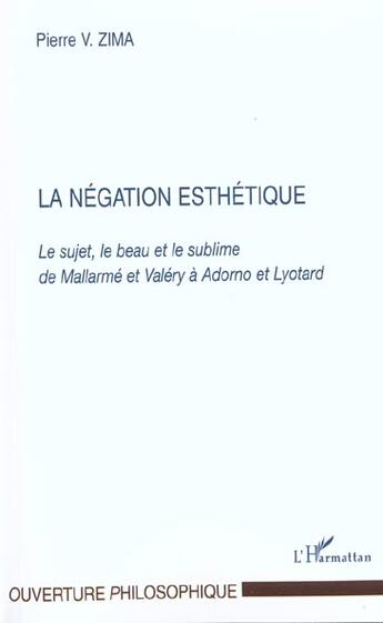 Couverture du livre « La negation esthetique - le sujet, le beau et le sublime de mallarme et valery a adorno et lyotard » de Peter Vaclav Zima aux éditions L'harmattan