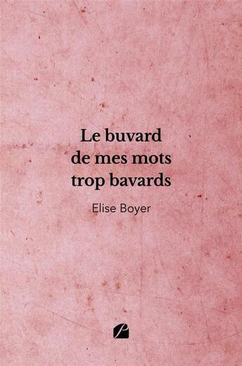 Couverture du livre « Le buvard de mes mots trop bavards » de Elise Boyer aux éditions Editions Du Panthéon