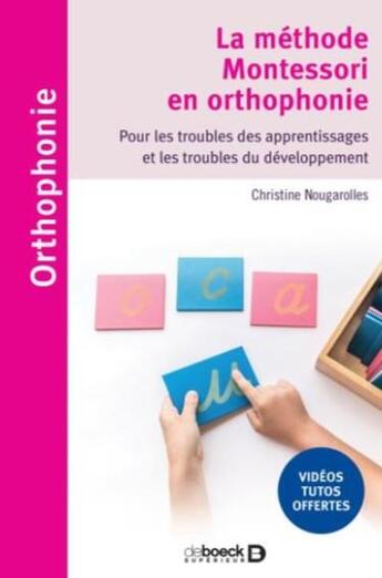 Couverture du livre « L'approche Montessori en orthophonie ; prise en soins des troubles du langage et des apprentissages » de Christine Nougarolles aux éditions De Boeck Superieur