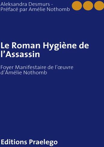 Couverture du livre « Le roman hygiène de l'assassin ; foyer Manifestaire de loeuvre dAmélie Nothomb » de Aleksandra Desmurs aux éditions Praelego