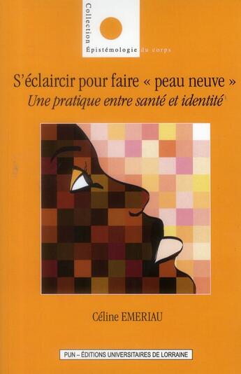 Couverture du livre « S'éclaircir pour faire peau neuve ; une pratique entre santé et identité » de Celine Emeriau aux éditions Pu De Nancy