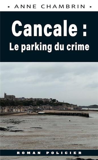 Couverture du livre « Cancale : le parking du crime » de Anne Chambrin aux éditions Astoure