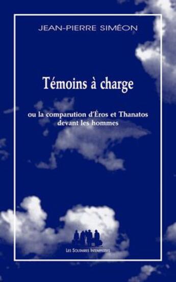 Couverture du livre « Témoins à charge : ou la comparution d'Eros et Thanatos devant les hommes » de Jean-Pierre Simeon aux éditions Solitaires Intempestifs