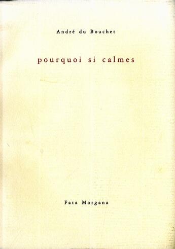 Couverture du livre « Pourquoi si calmes » de Andre Du Bouchet aux éditions Fata Morgana