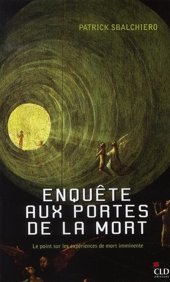 Couverture du livre « Enquête aux portes de la mort ; le point sur les expériences.. » de Patrick Sbalchiero aux éditions Cld