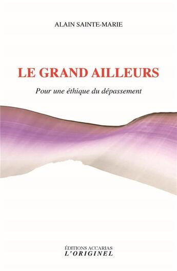 Couverture du livre « Le grand ailleurs ; pour une éthique du dépassement » de Sainte-Marie Alain aux éditions Accarias-originel