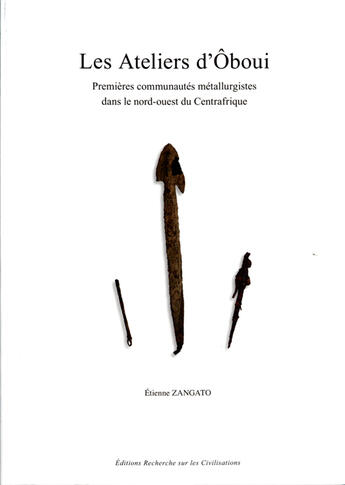 Couverture du livre « Les ateliers d'oboui - premieres communautes metallurgistes dans le nord-ouest du centrafrique » de Zangato Etienne aux éditions Erc