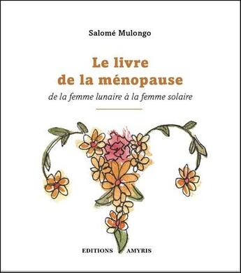 Couverture du livre « Le livre de la ménopause : De la femme lunaire à la femme solaire » de Salome Mulongo aux éditions Amyris