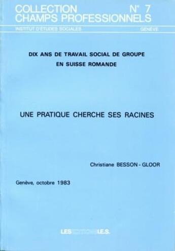 Couverture du livre « Dix ans de travail social de groupe en Suisse romande ; une pratique cherche ses racines » de Christiane Besson-Gloor aux éditions Ies