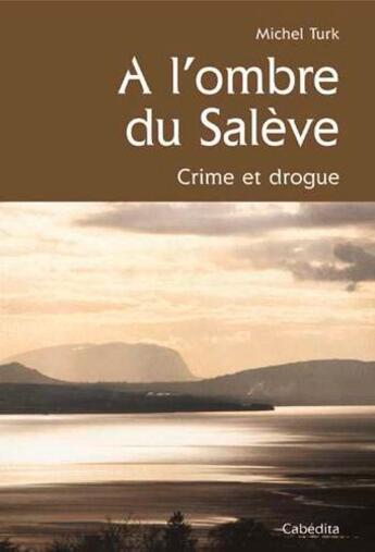 Couverture du livre « À l'ombre du Salève ; crime et drogue » de Michel Turk aux éditions Cabedita