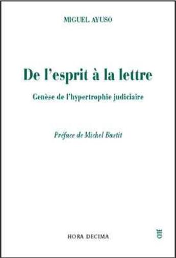 Couverture du livre « De l'esprit a la lettre : genese de l'hypertrophie judiciaire » de Miguel Ayuso aux éditions Hora Decima