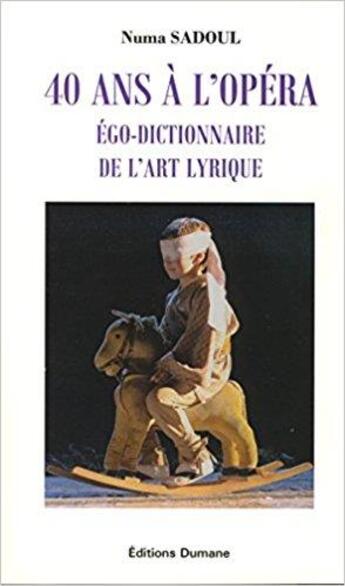 Couverture du livre « 40 ans à l'opéra ; égo-dictionnaire de l'art lyrique » de Numa Sadoul aux éditions Les Editions Dumane