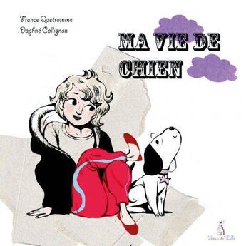 Couverture du livre « Ma vie de chien » de France Quatromme et Daphné Collignon aux éditions Fleur De Ville