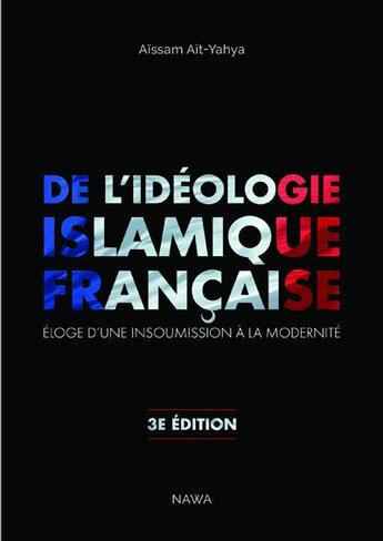 Couverture du livre « De l'idéologie islamique française ; éloge d'une insoumission à la modernité (3e édition) » de Aissam Ait-Yahya aux éditions Nawa