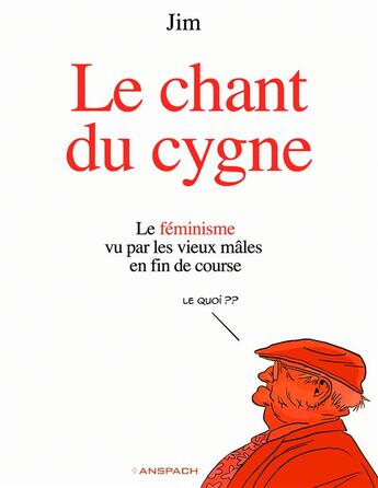 Couverture du livre « Le chant du cygne Tome 1 : le féminisme vu par les vieux mâles en fin de course » de Jim aux éditions Anspach