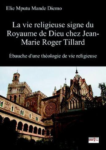 Couverture du livre « La vie religieuse signe du royaume de Dieu chez Jean-Marie Roger Tillard : ébauche d'une théologie de vie religieuse » de Elie Mputu Mande Diemo aux éditions Unixtus