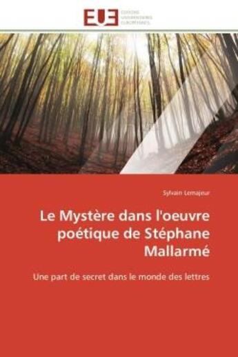 Couverture du livre « Le Mystère dans l'oeuvre poétique de Stéphane Mallarmé : Une part de secret dans le monde des lettres » de Sylvain Lemajeur aux éditions Editions Universitaires Europeennes