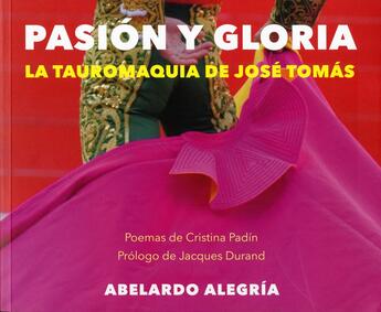 Couverture du livre « Pasión y gloria ; la tauromaquia de José Tomás » de Aberlardo Alegria et Cristina Padin aux éditions Bellaterra