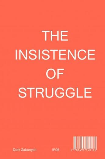 Couverture du livre « The insistence of struggle ; images, uprisings, counter-revolutions » de Dork Zabunyan aux éditions If Publications