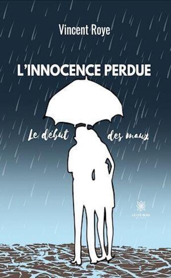 Couverture du livre « L'innocence perdue : le début des maux » de Vincent Roye aux éditions Le Lys Bleu