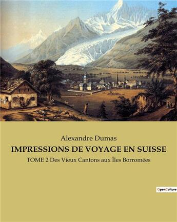 Couverture du livre « IMPRESSIONS DE VOYAGE EN SUISSE : TOME 2 Des Vieux Cantons aux Îles Borromées » de Alexandre Dumas aux éditions Culturea