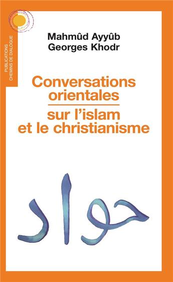 Couverture du livre « Conversations orientales sur l'islam et le christianisme » de Georges Khodr et Mahmud Ayyub aux éditions Chemins De Dialogue