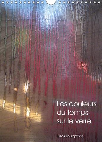 Couverture du livre « Les couleurs du temps sur le verre (Calendrier mural 2020 DIN A4 vertical) ; Le temps qui passe crée des 'uvres d'art. (Calendrier mensuel, 14 Pages ) » de Gilles Bourgeade aux éditions Calvendo