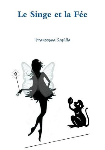 Couverture du livre « Le Singe et la Fée » de Francesca Sapilla aux éditions Lulu