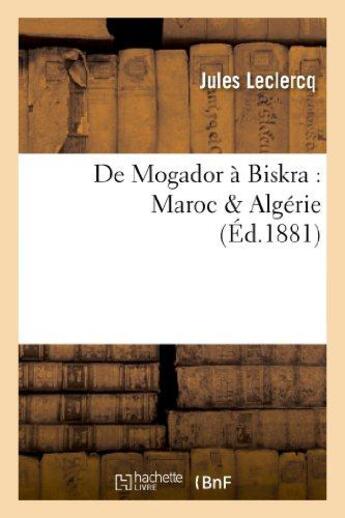 Couverture du livre « De mogador a biskra : maroc & algerie » de Leclercq Jules aux éditions Hachette Bnf